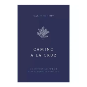 camino a la cruz: devocional de 40 dias para el tiempo de cuaresma