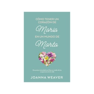 Cómo tener un corazón de María en un mundo de Marta