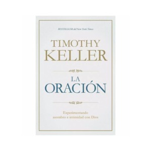 La Oracion Experimentando Asombro e Intimidad con Dios Timothy Keller