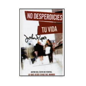 No Desperdicies Tu Vida