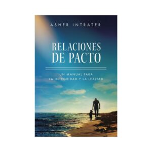 Relaciones de Pacto: Un manual para la integridad y la lealtad