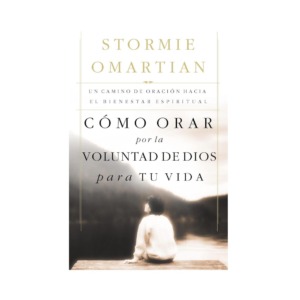Libro Cómo orar por la voluntad de Dios para tu vida - Stormie Omartian