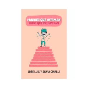 Libro Madres que Afirman, Hijos que Prosperan, Jose Luis y Silvia Cinalli
