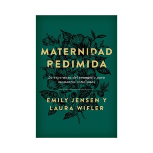 Libro Maternidad redimida - Emily Jensen y Laura Wifler