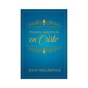 Libro Nuestra Suficiencia En Cristo - John Macarthur