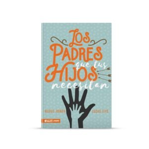 Libro Los padres que tus hijos necesitan - e625