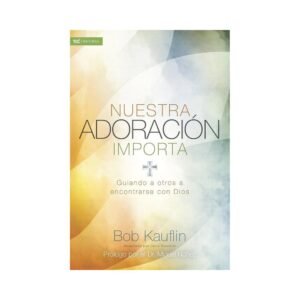 Libro Nuestra Adoración Importa - Bob Kauflin