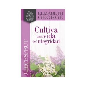 Libro Cultiva una vida de integridad Jueces y Rut, Elizabeth George